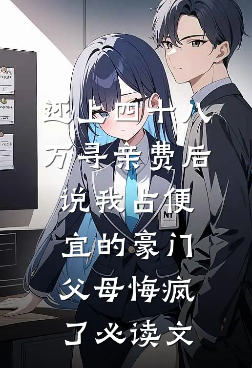 还上四十八万寻亲费后，说我占便宜的豪门父母悔疯了必读文