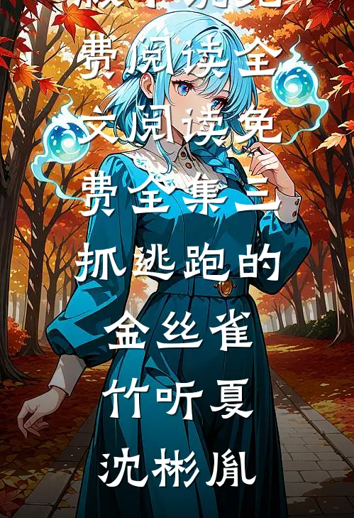 三抓逃跑的金丝雀(竹听夏沈彬胤)完整版小说免费阅读_全文阅读免费全集三抓逃跑的金丝雀(竹听夏沈彬胤)