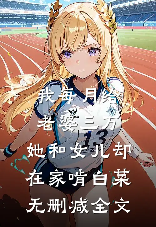 我每月给老婆三万，她和女儿却在家啃白菜无删减全文