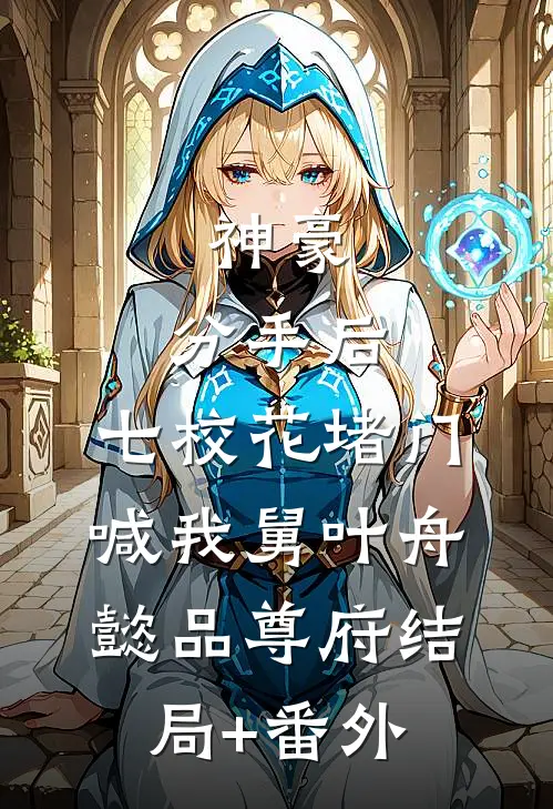 神豪：分手后，七校花堵门喊我舅叶舟懿品尊府结局+番外