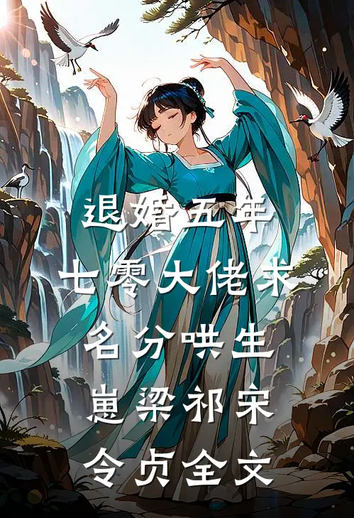退婚五年，七零大佬求名分哄生崽梁祁宋令贞全文