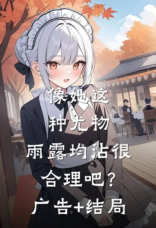 像她这种尤物，雨露均沾很合理吧？广告+结局