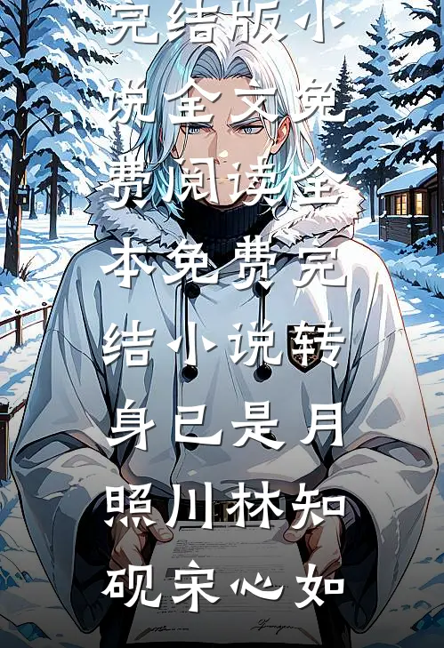 转身已是月照川林知砚宋心如完结版小说全文免费阅读_全本免费完结小说转身已是月照川林知砚宋心如