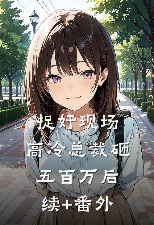 捉奸现场，高冷总裁砸五百万后续+番外