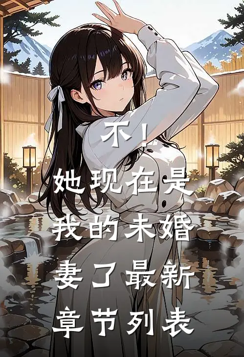 不！她现在是我的未婚妻了最新章节列表