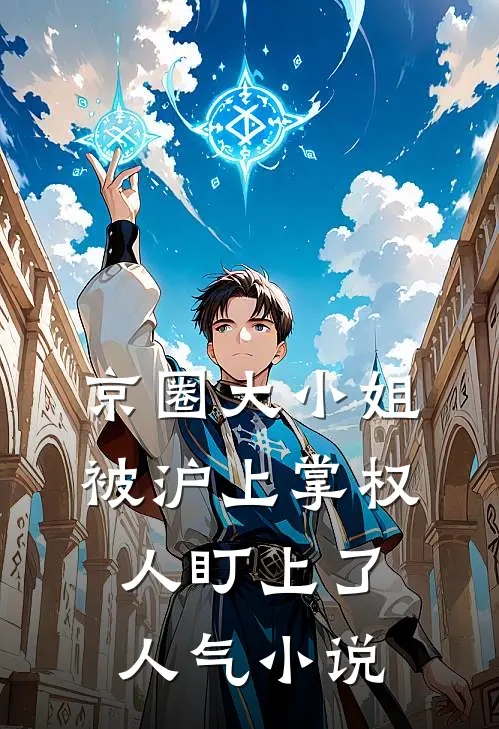 京圈大小姐，被沪上掌权人盯上了人气小说