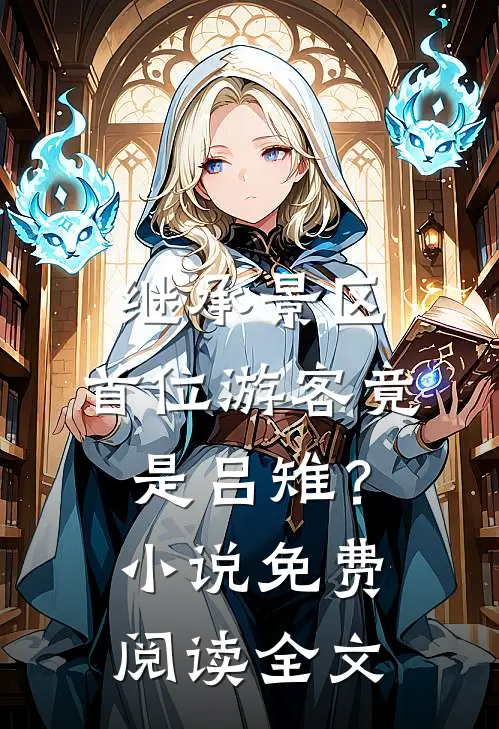 继承景区，首位游客竟是吕雉？小说免费阅读全文