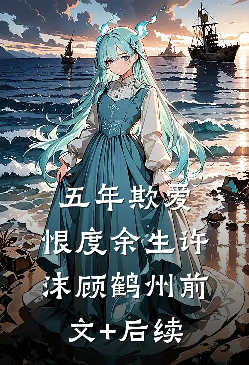 五年欺爱，恨度余生许沫顾鹤州前文+后续