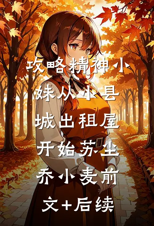 攻略精神小妹从小县城出租屋开始苏尘乔小麦前文+后续