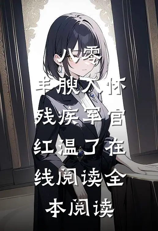 八零：丰腴入怀，残疾军官红温了在线阅读全本阅读