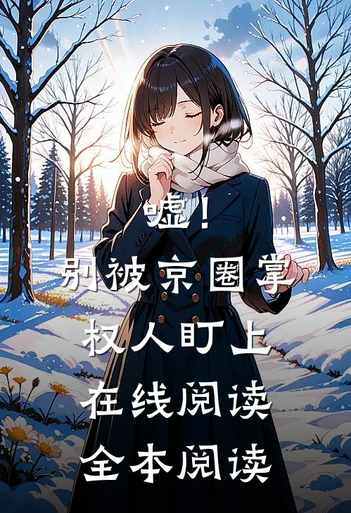 嘘！别被京圈掌权人盯上在线阅读全本阅读