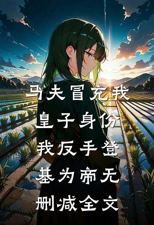 马夫冒充我皇子身份，我反手登基为帝无删减全文