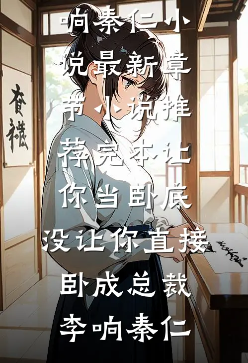 让你当卧底，没让你直接卧成总裁李响秦仁小说最新章节_小说推荐完本让你当卧底，没让你直接卧成总裁李响秦仁