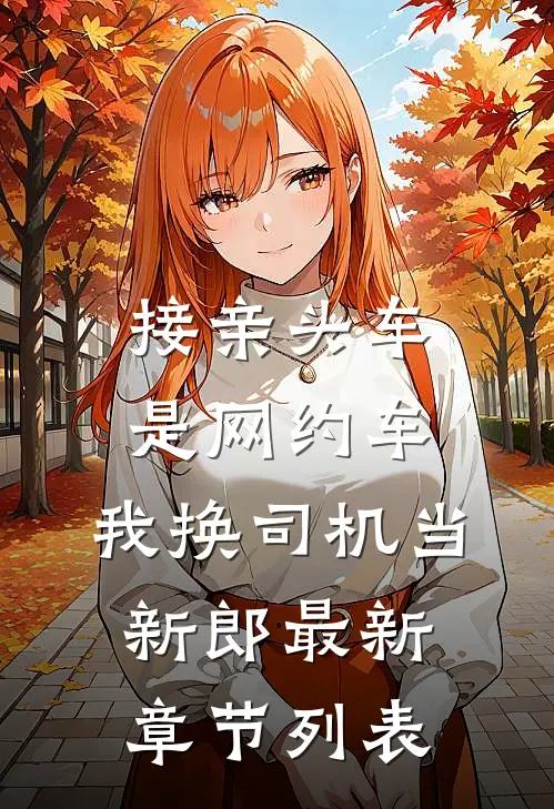 接亲头车是网约车，我换司机当新郎最新章节列表