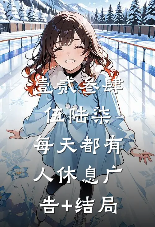 壹贰叁肆伍陆柒，每天都有人休息广告+结局