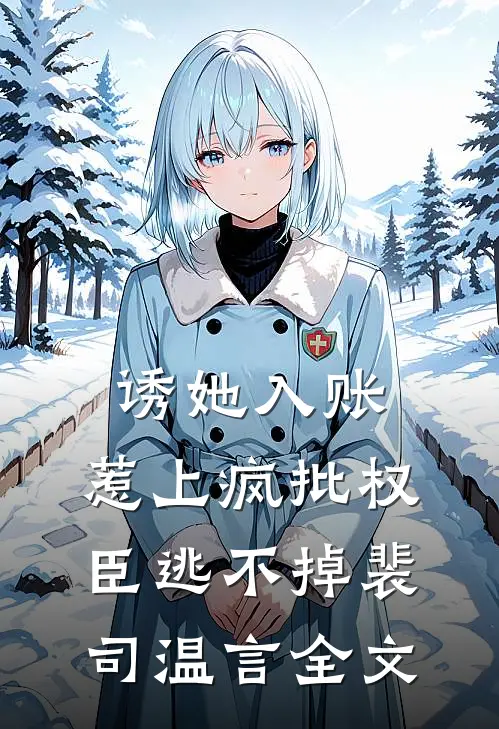 诱她入账，惹上疯批权臣逃不掉裴司温言全文