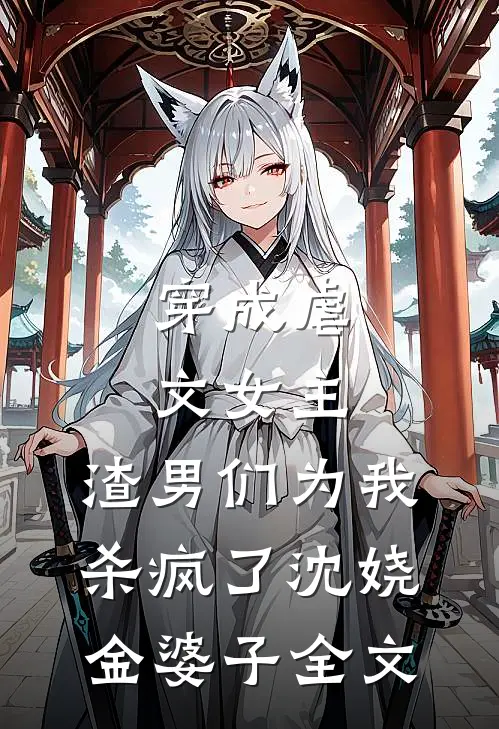 穿成虐文女主，渣男们为我杀疯了沈娆金婆子全文