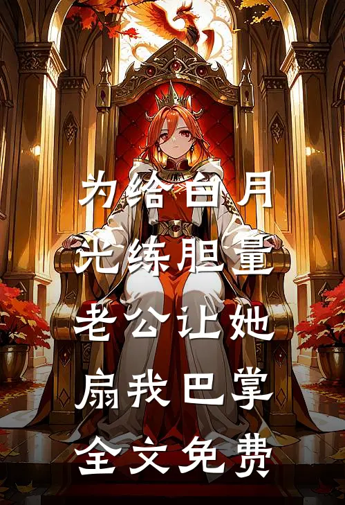 为给白月光练胆量，老公让她扇我巴掌全文免费