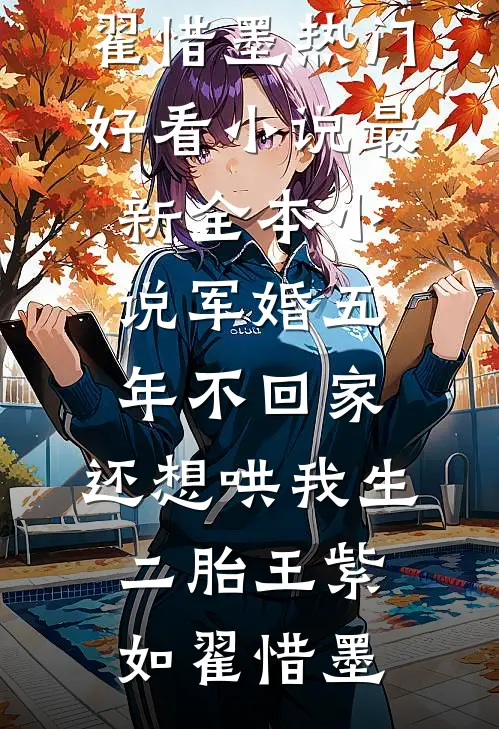 军婚五年不回家，还想哄我生二胎(王紫如翟惜墨)热门好看小说_最新全本小说军婚五年不回家，还想哄我生二胎(王紫如翟惜墨)