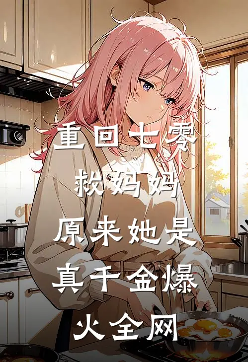 重回七零救妈妈，原来她是真千金爆火全网