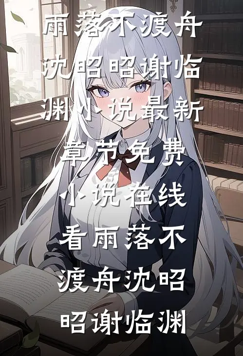 雨落不渡舟沈昭昭谢临渊小说最新章节_免费小说在线看雨落不渡舟(沈昭昭谢临渊)