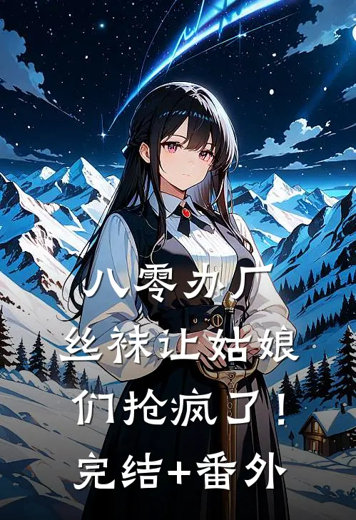 八零办厂：丝袜让姑娘们抢疯了！完结+番外
