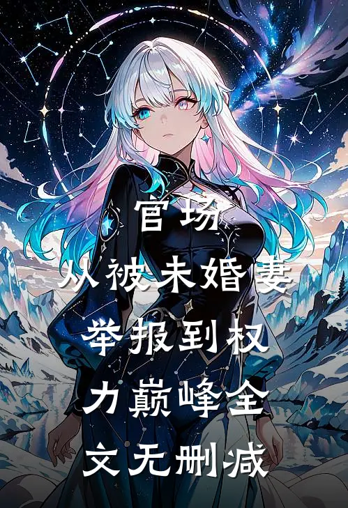 官场：从被未婚妻举报到权力巅峰全文无删减