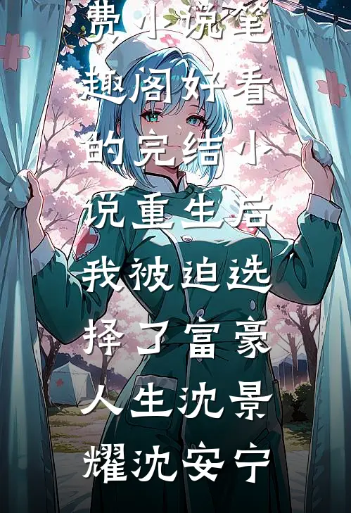 重生后，我被迫选择了富豪人生沈景耀沈安宁免费小说笔趣阁_好看的完结小说重生后，我被迫选择了富豪人生(沈景耀沈安宁)