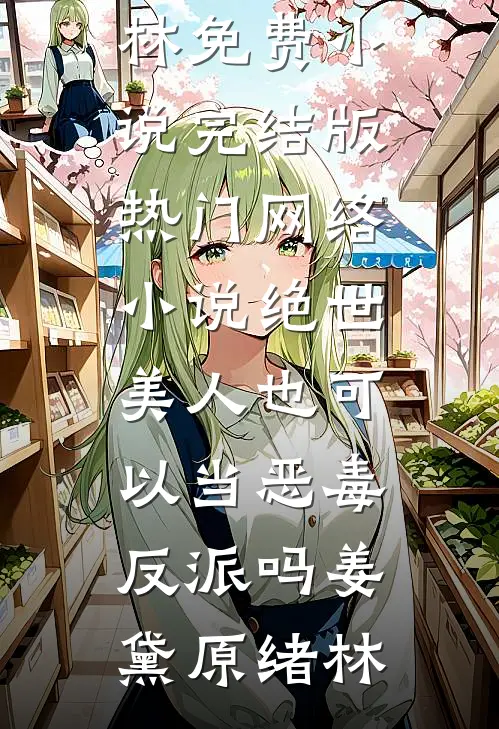 绝世美人也可以当恶毒反派吗姜黛原绪林免费小说完结版_热门网络小说绝世美人也可以当恶毒反派吗姜黛原绪林