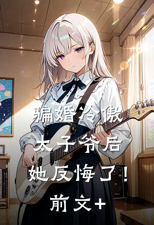 骗婚冷傲太子爷后，她反悔了！前文+