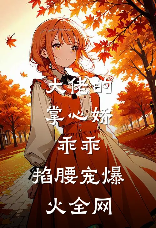 大佬的掌心娇：乖乖，掐腰宠爆火全网