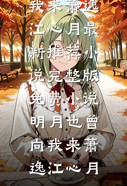 明月也曾向我来萧逸江心月最新推荐小说_完整版免费小说明月也曾向我来萧逸江心月