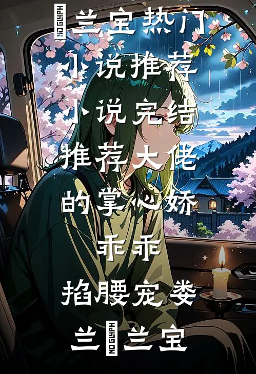 大佬的掌心娇：乖乖，掐腰宠娄兰苼兰宝热门小说推荐_小说完结推荐大佬的掌心娇：乖乖，掐腰宠娄兰苼兰宝