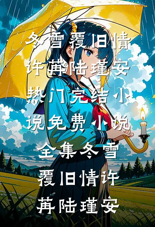 冬雪覆旧情许苒陆瑾安热门完结小说_免费小说全集冬雪覆旧情(许苒陆瑾安)