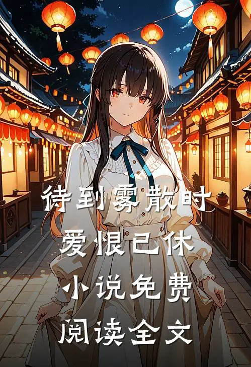 待到雾散时，爱恨已休小说免费阅读全文