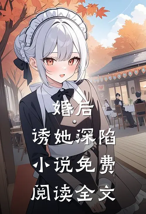 婚后，诱她深陷小说免费阅读全文