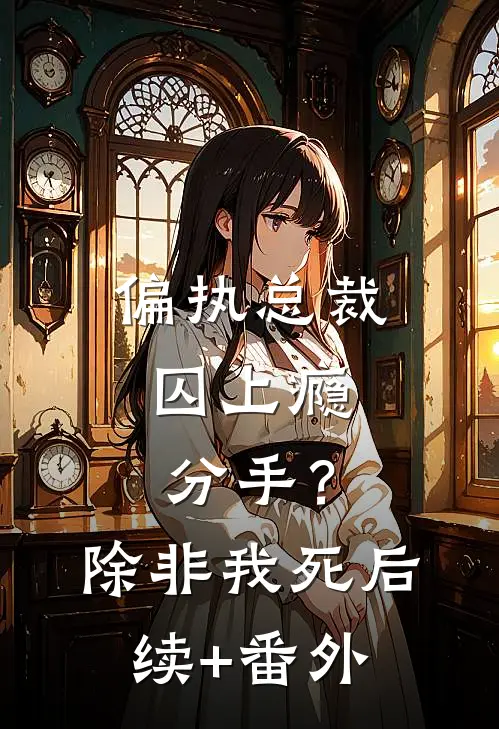 偏执总裁囚上瘾：分手？除非我死后续+番外