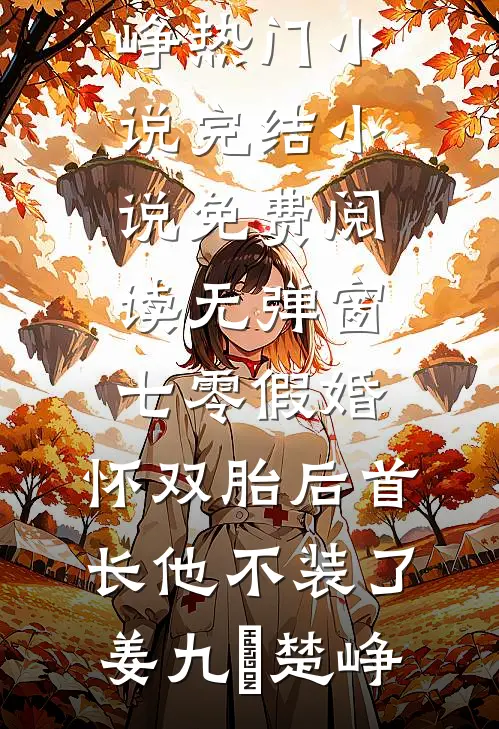 七零假婚：怀双胎后首长他不装了(姜九晞楚峥)热门小说完结_小说免费阅读无弹窗七零假婚：怀双胎后首长他不装了(姜九晞楚峥)