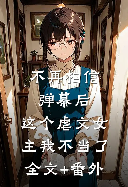 不再相信弹幕后，这个虐文女主我不当了全文+番外