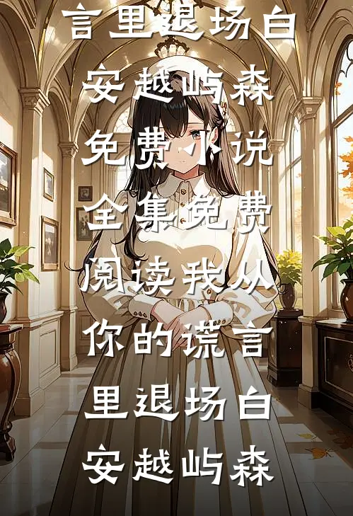 我从你的谎言里退场(白安越屿森)免费小说全集_免费阅读我从你的谎言里退场白安越屿森
