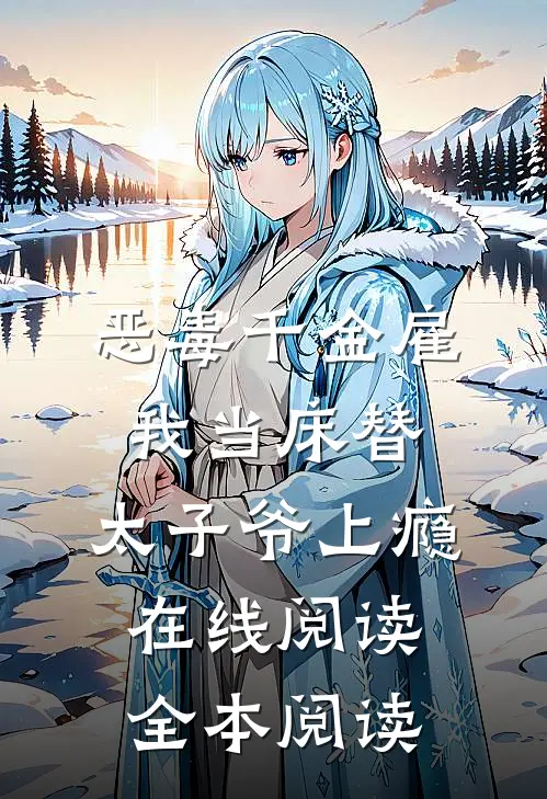 恶毒千金雇我当床替，太子爷上瘾在线阅读全本阅读