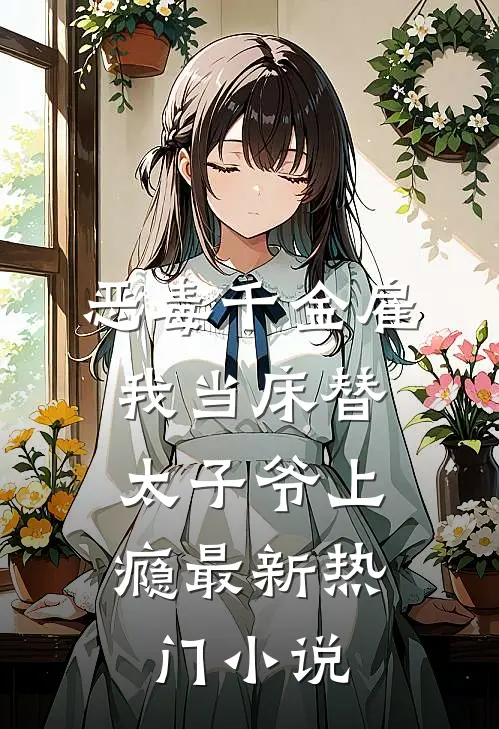恶毒千金雇我当床替，太子爷上瘾最新热门小说