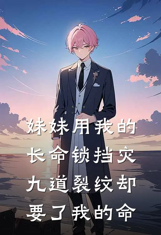 妹妹用我的长命锁挡灾，九道裂纹却要了我的命