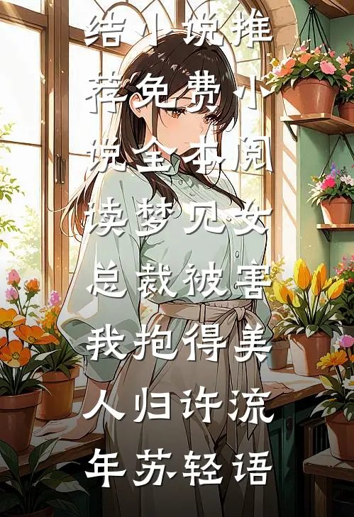 梦见女总裁被害，我抱得美人归许流年苏轻语已完结小说推荐_免费小说全本阅读梦见女总裁被害，我抱得美人归(许流年苏轻语)