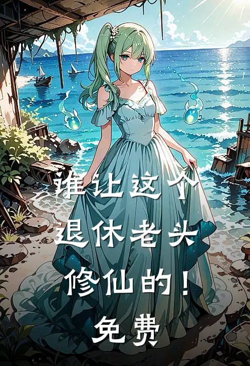 谁让这个退休老头修仙的！免费