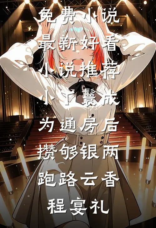 小丫鬟成为通房后，攒够银两跑路云香程宴礼完结免费小说_最新好看小说推荐小丫鬟成为通房后，攒够银两跑路云香程宴礼