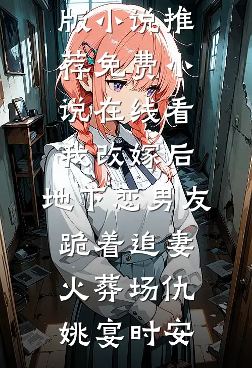 我改嫁后，地下恋男友跪着追妻火葬场仇姚宴时安完结版小说推荐_免费小说在线看我改嫁后，地下恋男友跪着追妻火葬场(仇姚宴时安)