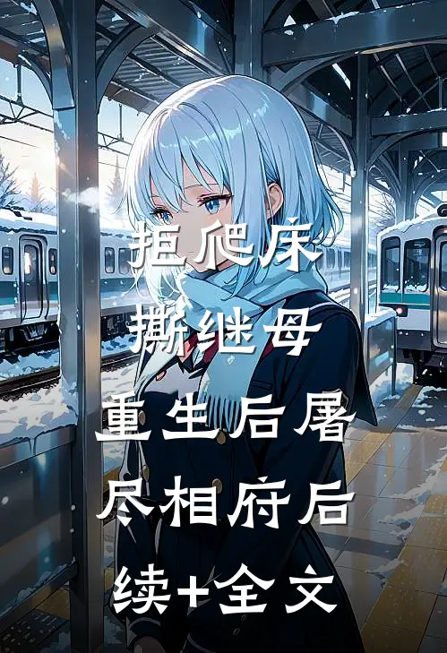 拒爬床，撕继母，重生后屠尽相府后续+全文