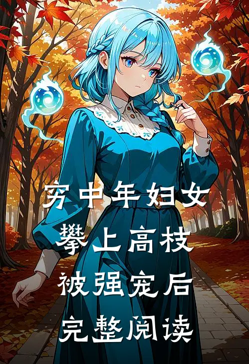 穷中年妇女攀上高枝被强宠后完整阅读