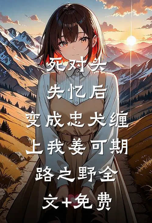死对头失忆后，变成忠犬缠上我姜可期路之野全文+免费